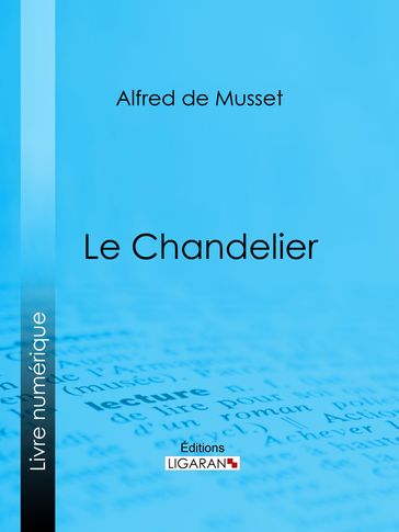 Le Chandelier - Alfred De Musset - Ligaran
