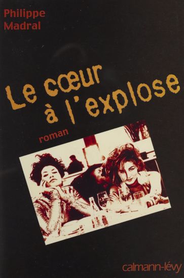 Le Cœur à l'explose - Philippe MADRAL