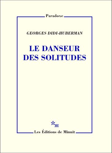 Le Danseur des solitudes - Georges Didi-Huberman