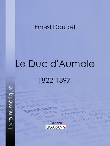 Le Duc d'Aumale - Ernest Daudet - Ligaran