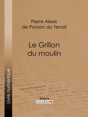 Le Grillon du moulin - Pierre Alexis de Ponson du Terrail - Ligaran