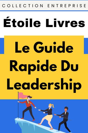 Le Guide Rapide Du Leadership - Étoile Livres