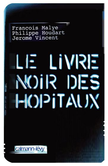 Le Livre noir des hôpitaux - François Malye - Jérôme Vincent - Philippe Houdart