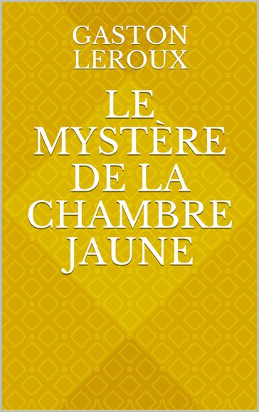 Le Mystère de la chambre jaune - Gaston Leroux