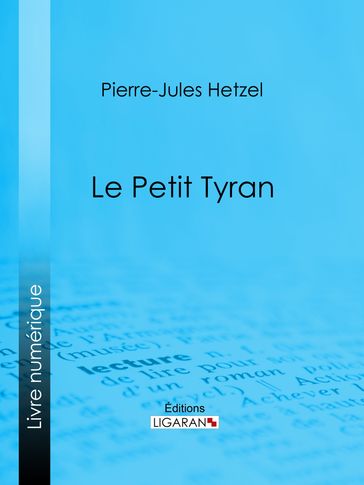 Le Petit tyran - Ligaran - Pierre-Jules Hetzel