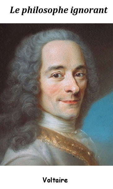 Le Philosophe ignorant - Voltaire