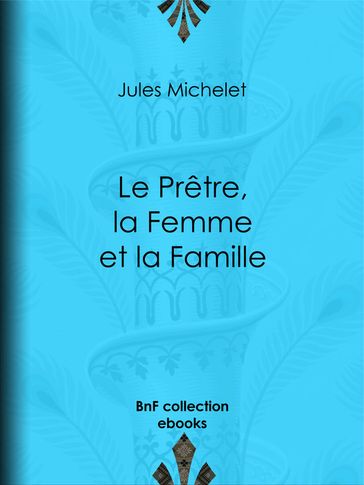 Le Prêtre, la Femme et la Famille - Jules Michelet