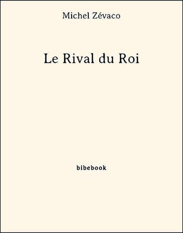 Le Rival du Roi - Michel Zévaco