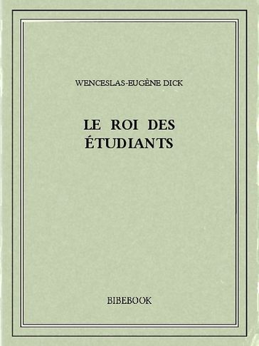 Le Roi des Étudiants - Wenceslas-Eugène Dick
