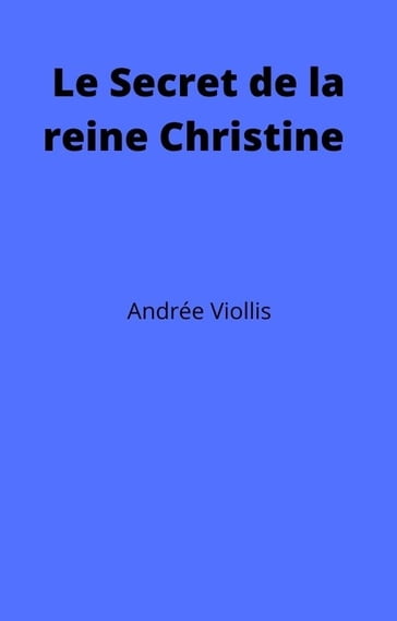 Le Secret de la reine Christine - Andrée Viollis