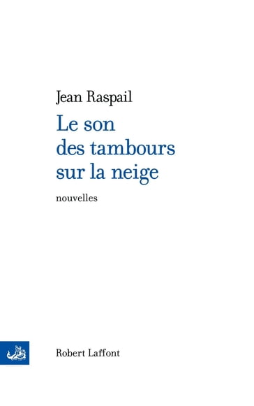 Le Son des tambours sur la neige - Jean Raspail
