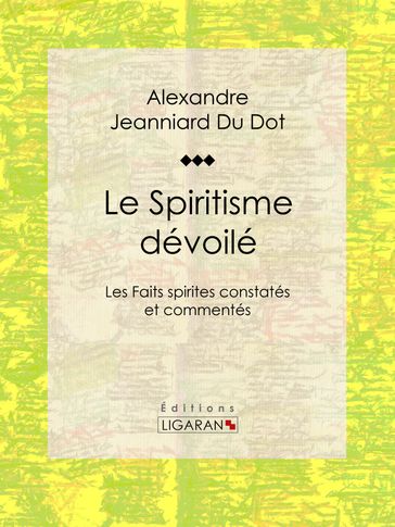 Le Spiritisme dévoilé - Alexandre Jeanniard Du Dot - Ligaran