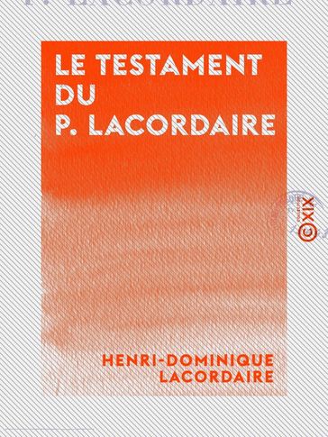 Le Testament du P. Lacordaire - Charles Forbes de Montalembert - Henri-Dominique Lacordaire