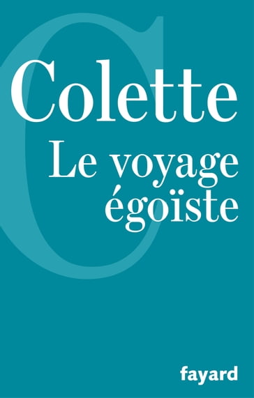 Le Voyage égoïste - Gabrielle Colette