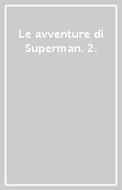 Le avventure di Superman. 2.