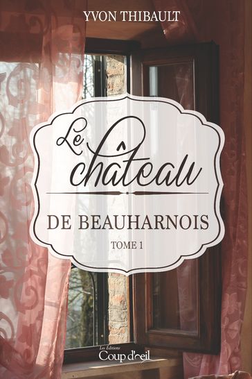 Le château de Beauharnois T1 - Yvon Thibault