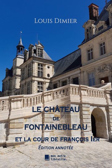 Le château de Fontainebleau - Louis Dimier