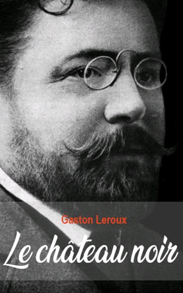 Le château noir - Gaston Leroux