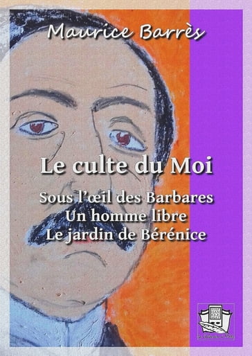 Le culte du Moi - Maurice Barrès