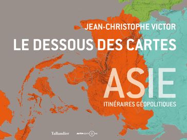 Le dessous des cartes : Asie - Guillaume SCIAUX - Jean-Christophe VICTOR - Robert Chaouad