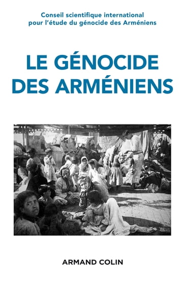 Le génocide des Arméniens - Annette Becker - Claire Mouradian - Gaidz Minassian - Hamit Bozarslan - Mikael Nichanian - Raymond Kévorkian - Vincent Duclert - Yves Ternon