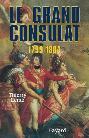 Le grand Consulat 1799 - 1804 - Thierry Lentz