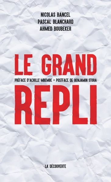 Le grand repli - Nicolas BANCEL - Pascal Blanchard - Ahmed Boubeker - Achille Mbembe