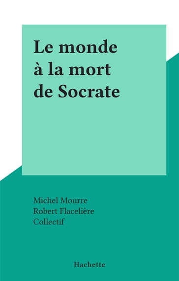 Le monde à la mort de Socrate - Michel Mourre