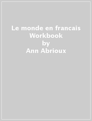 Le monde en francais Workbook - Ann Abrioux - Pascale Chretien - Nathalie Fayaud