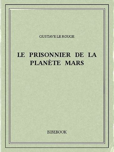 Le prisonnier de la planète Mars - Gustave Le Rouge