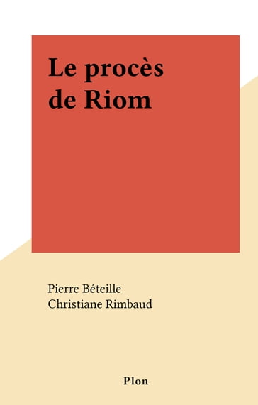 Le procès de Riom - Christiane RIMBAUD - Pierre Béteille