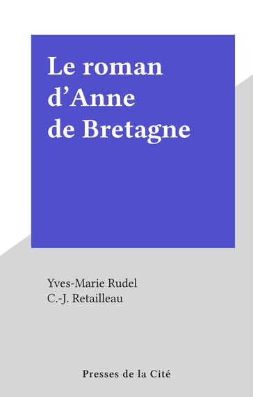 Le roman d'Anne de Bretagne - Yves-Marie Rudel