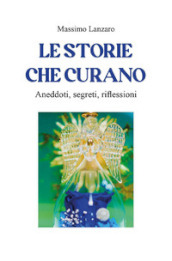 Le storie che curano. Aneddoti, segreti, riflessioni