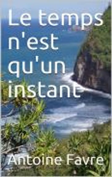 Le temps n'est qu'un instant - Antoine Favre