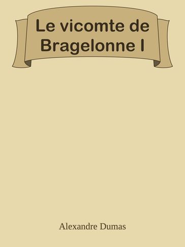 Le vicomte de Bragelonne I - Alexandre Dumas