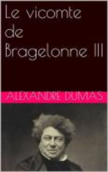 Le vicomte de Bragelonne III - Alexandre Dumas