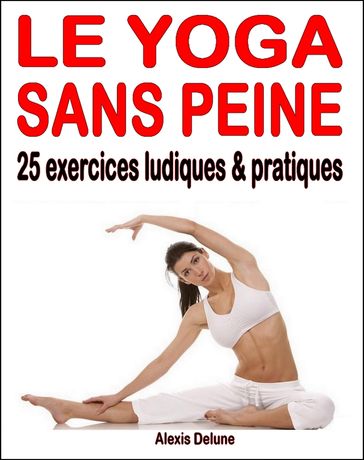 Le yoga sans peine - Alexis Delune