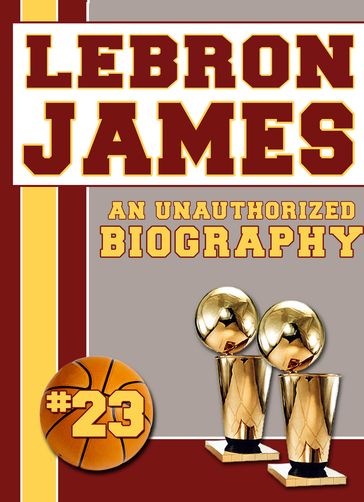 LeBron James: An Unauthorized Biography - Belmont and Belcourt Biographies