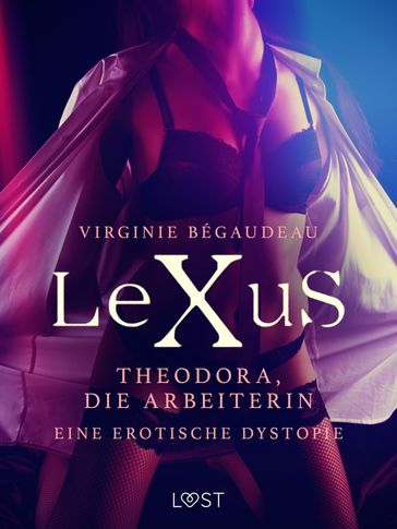 LeXuS: Theodora, die Arbeiterin - Eine erotische Dystopie - Virginie Bégaudeau