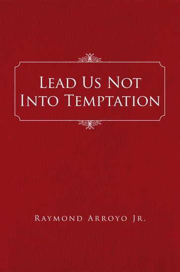 Lead Us Not into Temptation - Raymond Arroyo Jr.
