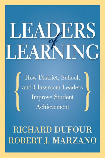 Leaders of Learning: How District, School, and Classroom Leaders Improve Student Achievement - Richard DuFour - Robert J. Marzano