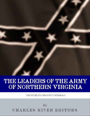 Leaders of the Army of Northern Virginia: Lee, Longstreet, Stuart & Stonewall Jackson - Charles River Editors