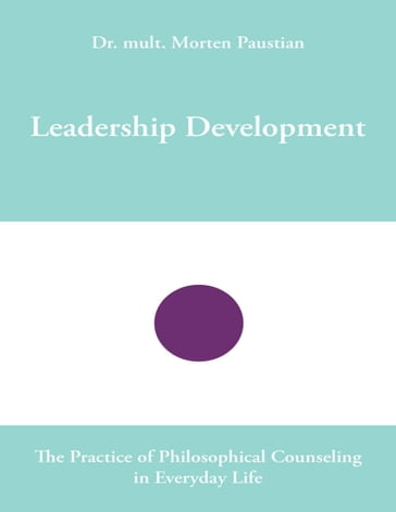 Leadership Development: The Practice of Philosophical Counseling in Everyday Life - Dr. mult. Morten Paustian