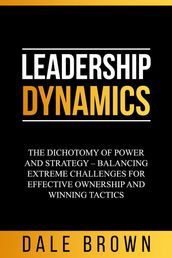 Leadership Dynamics: The Dichotomy of Power and Strategy  Balancing Extreme Challenges for Effective Ownership and Winning Tactics
