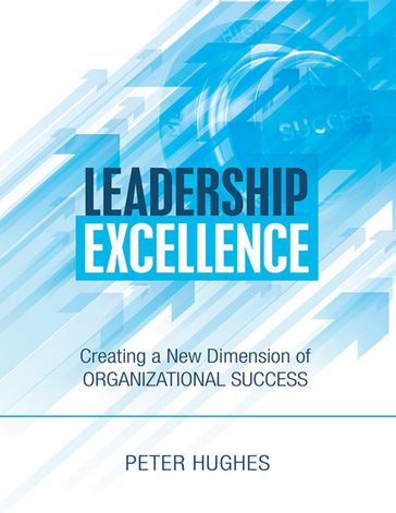 Leadership Excellence: Creating a New Dimension of Organizational Success - Peter Hughes