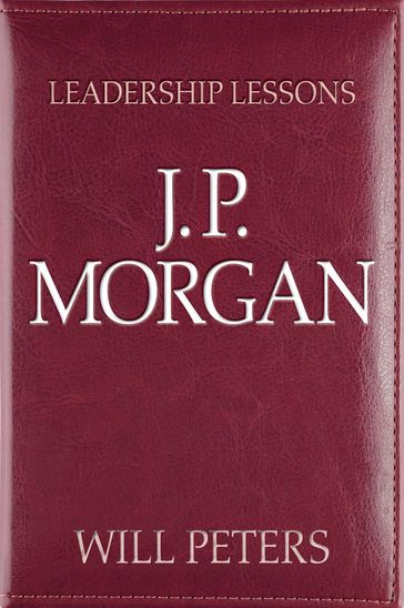 Leadership Lessons: J.P. Morgan - WILL PETERS