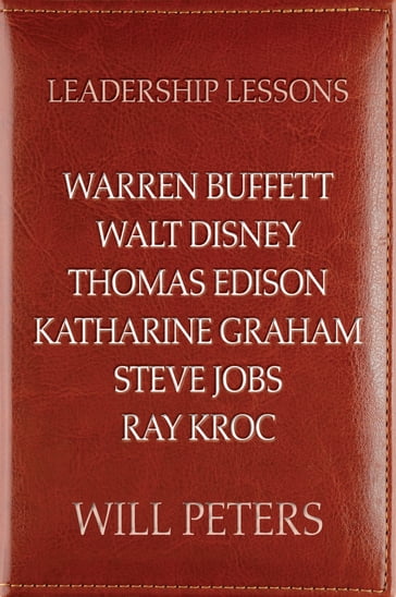 Leadership Lessons: Warren Buffett, Walt Disney, Thomas Edison, Katharine Graham, Steve Jobs, and Ray Kroc - 9781640190474 - WILL PETERS