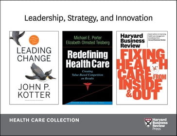 Leadership, Strategy, and Innovation: Health Care Collection (8 Items) - Elizabeth Olmsted Teisberg - Harvard Business Review - John P. Kotter - Michael E. Porter - Peter F. Drucker