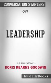 Leadership: In Turbulent Times by Doris Kearns Goodwin   Conversation Starters
