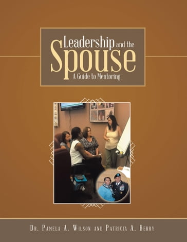 Leadership and the Spouse: A Guide to Mentoring - Dr. Pamela A. Wilson - Patricia A. Berry